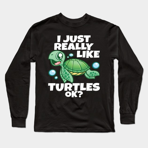 I Just Really Like Sea Turtles OK? Love Funny Sea Turtle Long Sleeve T-Shirt by PnJ